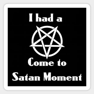 I had a Come to Satan Moment - with Pentagram Magnet